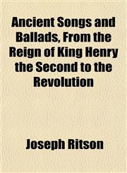 Ancient Songs and Ballads, From the Reign of King Henry the Second to the Revolution,1150060387,9781150060380
