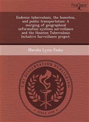 Endemic tuberculosis, the homeless, and public transportation A merging of geographical information systems surveillance and the Houston Tuberculosis Initiative Surveillance project.,1249884497,9781249884491