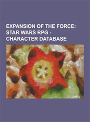 Expansion of the Force Star Wars RPG - Character Database: Adia Lei Estrina, Alexandra Maverick, Alexis Dar, Ariane Buffton-Shaon, Azra'el Ka,1230850910,9781230850917