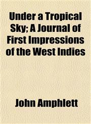 Under a Tropical Sky; A Journal of First Impressions of the West Indies,1152091387,9781152091382