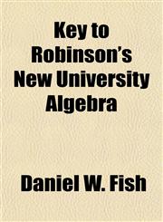 Key to Robinson's New University Algebra,115235972X,9781152359727