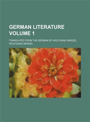 German literature; translated from the German of Wolfgang Menzel Volume 1,1150667206,9781150667206