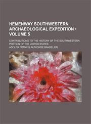 Hemenway Southwestern Archaeological Expedition (Volume 5); Contributions to the History of the Southwestern Portion of the United States,1154178676,9781154178678