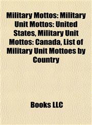 Military Mottos Military Unit Mottos: United States, Military Unit Mottos: Canada, List of Military Unit Mottoes by Country,1155228634,9781155228631
