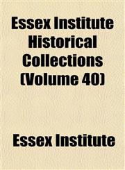Essex Institute Historical Collections (Volume 40),1152540874,9781152540873