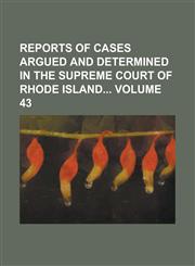 Reports of Cases Argued and Determined in the Supreme Court of Rhode Island Volume 43,1236959574,9781236959577