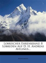 Lobreicher Ehrenkranz 8 Lobreden Auf D. H. Andreas Avelinus...,1271823853,9781271823857