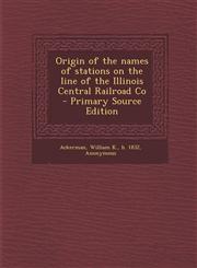 Origin of the names of stations on the line of the Illinois Central Railroad Co - Primary Source Edition,1295052644,9781295052646