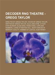 Decoder Rng Theatre - Gregg Taylor Directed by Gregg Taylor, Voiced by Gregg Taylor, Written by Gregg Taylor, Auld Lang Syne, A Four Star Murder!, Blaze Bing, Rodeo King, Cops and Robbers, Curse of Beaton Hall, Death Danced at Midnight, Duality, Hammer o,1234834537,9781234834531