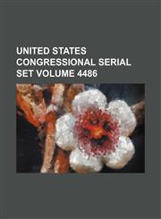 United States Congressional serial set Volume 4486,113026596X,9781130265965