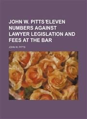 John W. Pitts ̓eleven Numbers Against Lawyer Legislation and Fees at the Bar,1151625868,9781151625861