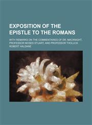 Exposition of the Epistle to the Romans (Volume 2); With Remarks on the Commentaries of Dr. Macknight, Professor Moses Stuart, and Professor Tholuck,1459072138,9781459072138