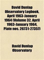 David Dunlap Observatory Logbook, April 1963-January 1964 (Volume 32, April 1963-January 1964, Plate nos. 26731-27357),1153464799,9781153464796