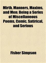 Mirth, Manners, Maxims, and Men; Being a Series of Miscellaneous Poems, Comic, Satirical, and Serious,1152787675,9781152787674