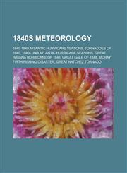1840s Meteorology 1840-1849 Atlantic Hurricane Seasons, Tornadoes of 1840, 1840-1849 Atlantic Hurricane Seasons,1157735231,9781157735236