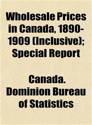 Wholesale Prices in Canada, 1890-1909 (Inclusive); Special Report,1152117556,9781152117556