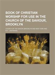 Book of Christian worship for use in the Church of the Saviour, Brooklyn,1151049107,9781151049100