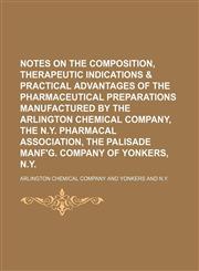 Notes on the Composition, Therapeutic Indications & Practical Advantages of the Pharmaceutical Preparations Manufactured by the Arlington Chemical Company, the N.y. Pharmacal Association, the Palisade Manf'g. Company of Yonkers, N.y.,115171254X,9781151712547