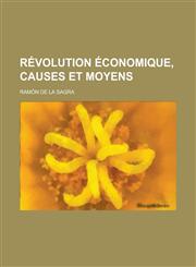 Revolution Economique, Causes Et Moyens,1234419122,9781234419127