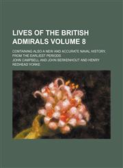Lives of the British admirals Volume 8; containing also a new and accurate naval history, from the earliest periods,1153948176,9781153948173