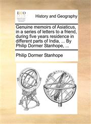 Genuine memoirs of Asiaticus, in a series of letters to a friend, during five years residence in different parts of India, ... By Philip Dormer Stanhope, ...,117045061X,9781170450611