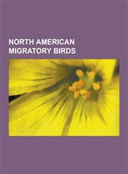 North American Migratory Birds American Robin, American White Pelican, Bell's Vireo, Blue-Gray Gnatcatcher, Brown Creeper, Cave Swallow, Clay-Colored,1230579605,9781230579603