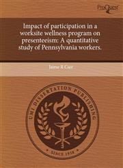 Impact of participation in a worksite wellness program on presenteeism A quantitative study of Pennsylvania workers.,124374362X,9781243743626