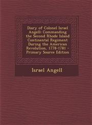 Diary of Colonel Israel Angell Commanding the Second Rhode Island Continental Regiment During the American Revolution, 1778-1781 - Primary Source EDI,1294728830,9781294728832