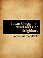 Susan Clegg; her Friend and Her Neighbors,1116887762,9781116887761
