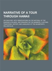 Narrative of a Tour Through Hawaii; Or Owhyhee; With Observations on the Natural of the Sandwich Islands, and Remarks on the Manners, Customs, Traditi,1230383514,9781230383514