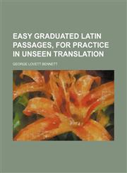 Easy graduated Latin passages, for practice in unseen translation,1154479412,9781154479416