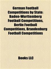 German Football Competitions by State Baden-Württemberg Football Competitions, Berlin Football Competitions, Brandenburg Football Competitions,1158081510,9781158081516