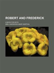 Robert and Frederick; a book for boys,1458967751,9781458967756