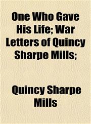 One Who Gave His Life; War Letters of Quincy Sharpe Mills;,1153070170,9781153070171