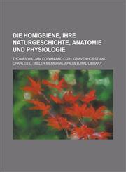 Die Honigbiene, Ihre Naturgeschichte, Anatomie Und Physiologie,1234468093,9781234468095