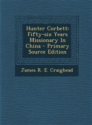 Hunter Corbett Fifty-six Years Missionary In China - Primary Source Edition,1295679590,9781295679591