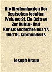 Die Kirchenbauten Der Deutschen Jesuiten (Volume 2); Ein Beitrag Zur Kultur- Und Kunstgeschichte Des 17. Und 18. Jahrhunderts,1152232479,9781152232471