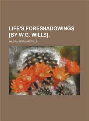 Life's foreshadowings [by W.G. Wills].,1151138282,9781151138286