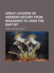 Great Leaders of Hebrew History From Manasseh to John the Baptist,1150920246,9781150920240