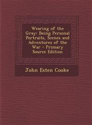 Wearing of the Gray Being Personal Portraits, Scenes and Adventures of the War - Primary Source Edition,1293850659,9781293850657