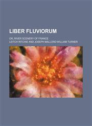 Liber Fluviorum; Or, River Scenery of France,1150566817,9781150566813