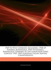 Articles On 1969 In West Germany, including 1968â€"69 FuÃŸball-bundesliga, 1969â€"70 FuÃŸball-bundesliga, Germany In The Eurovision Song Contest 1969, 1969 European Figure Skating Championships,1244102202,9781244102200