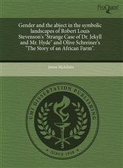 Gender and the abject in the symbolic landscapes of Robert Louis Stevenson's "Strange Case of Dr. Jekyll and Mr. Hyde" and Olive Schreiner's "The Story of an African Farm".,1243470429,9781243470423
