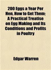 200 Eggs a Year Per Hen, How to Get Them; A Practical Treatise on Egg Making and Its Conditions and Profits in Poultry,1154691225,9781154691221