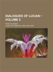 Dialogues of Lucian (Volume 5); From the Greek,1154290743,9781154290745