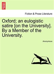Oxford; an eulogistic satire [on the University]. By a Member of the University.,1241013888,9781241013882