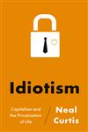 Idiotism Capitalism And The Privatisation Of Life,0745331556,9780745331553