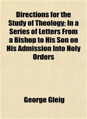 Directions for the Study of Theology; In a Series of Letters From a Bishop to His Son on His Admission Into Holy Orders,1152233351,9781152233355
