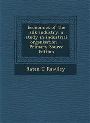 Economics of the Silk Industry; A Study in Industrial Organisation - Primary Source Edition,128789495X,9781287894957