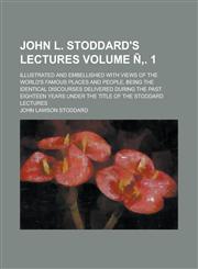 John L. Stoddard's lectures; illustrated and embellished with views of the world's famous places and people, being the identical discourses delivered during the past eighteen years under the title of the Stoddard lectures Volume Ñ‚. 1,1230017054,9781230017051
